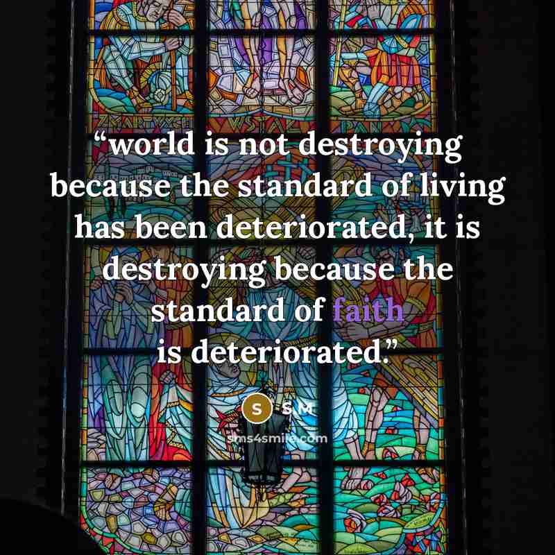 “world is not destroying because the standard of living has been deteriorated, it is destroying because the standard of faith is deteriorated.” quote by S.M