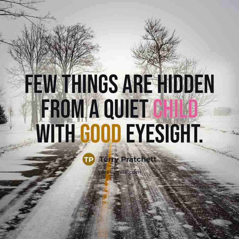 “Few things are hidden from a quiet child with good eyesight.” quote by Terry Pratchett