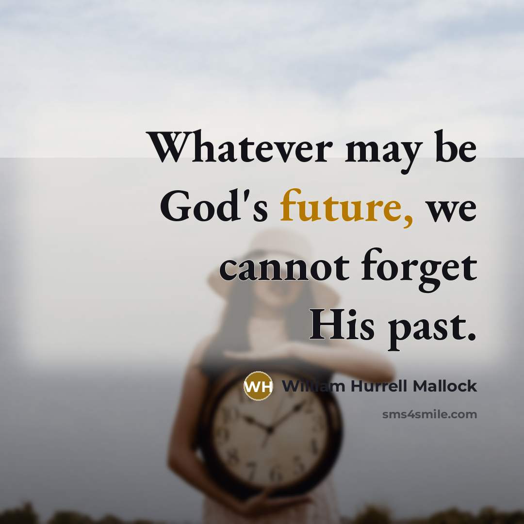 “Whatever may be God's future, we cannot forget His past.” quote by William Hurrell Mallock