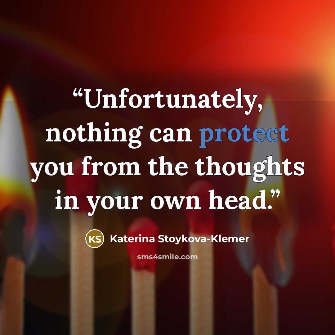 “Unfortunately, nothing can protect you from the thoughts in your own head.” quote by Katerina Stoykova-Klemer