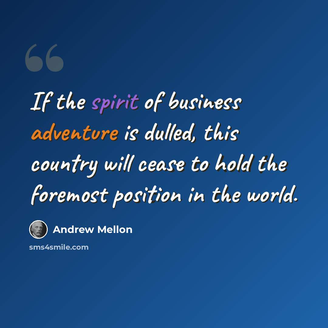 “If the spirit of business adventure is dulled, this country will cease to hold the foremost position in the world.” quote by Andrew Mellon