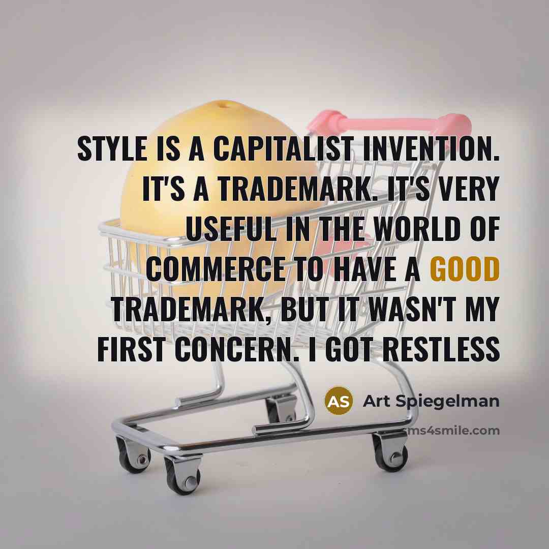 “Style is a capitalist invention. It's a trademark. It's very useful in the world of commerce to have a good trademark, but it wasn't my first concern. I got restless” quote by Art Spiegelman