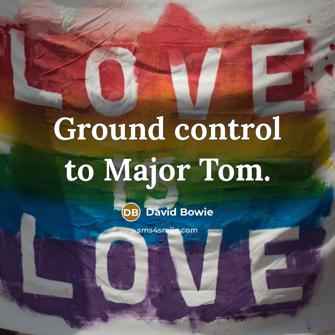 “Ground control to Major Tom.” quote by David Bowie
