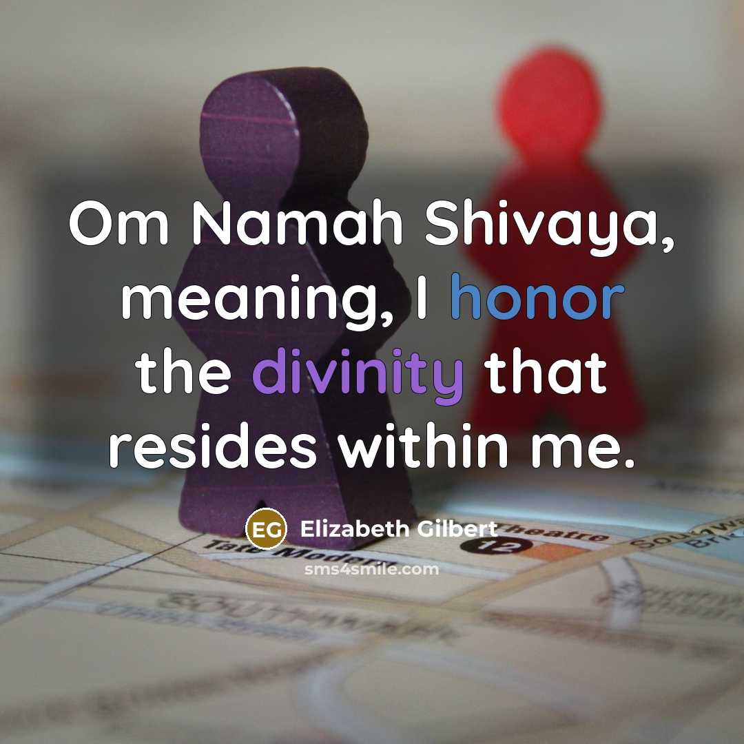 “Om Namah Shivaya, meaning, I honor the divinity that resides within me.” quote by Elizabeth Gilbert