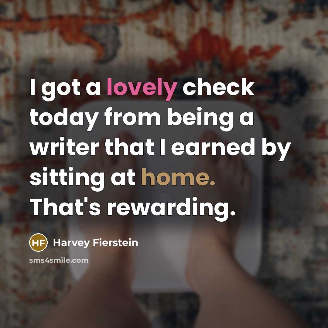 “I got a lovely check today from being a writer that I earned by sitting at home. That's rewarding.” quote by Harvey Fierstein
