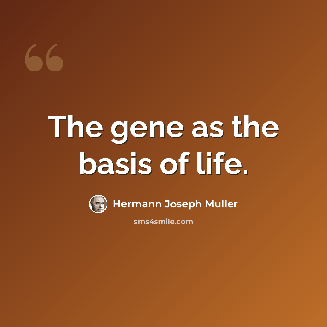 “The gene as the basis of life.” quote by Hermann Joseph Muller