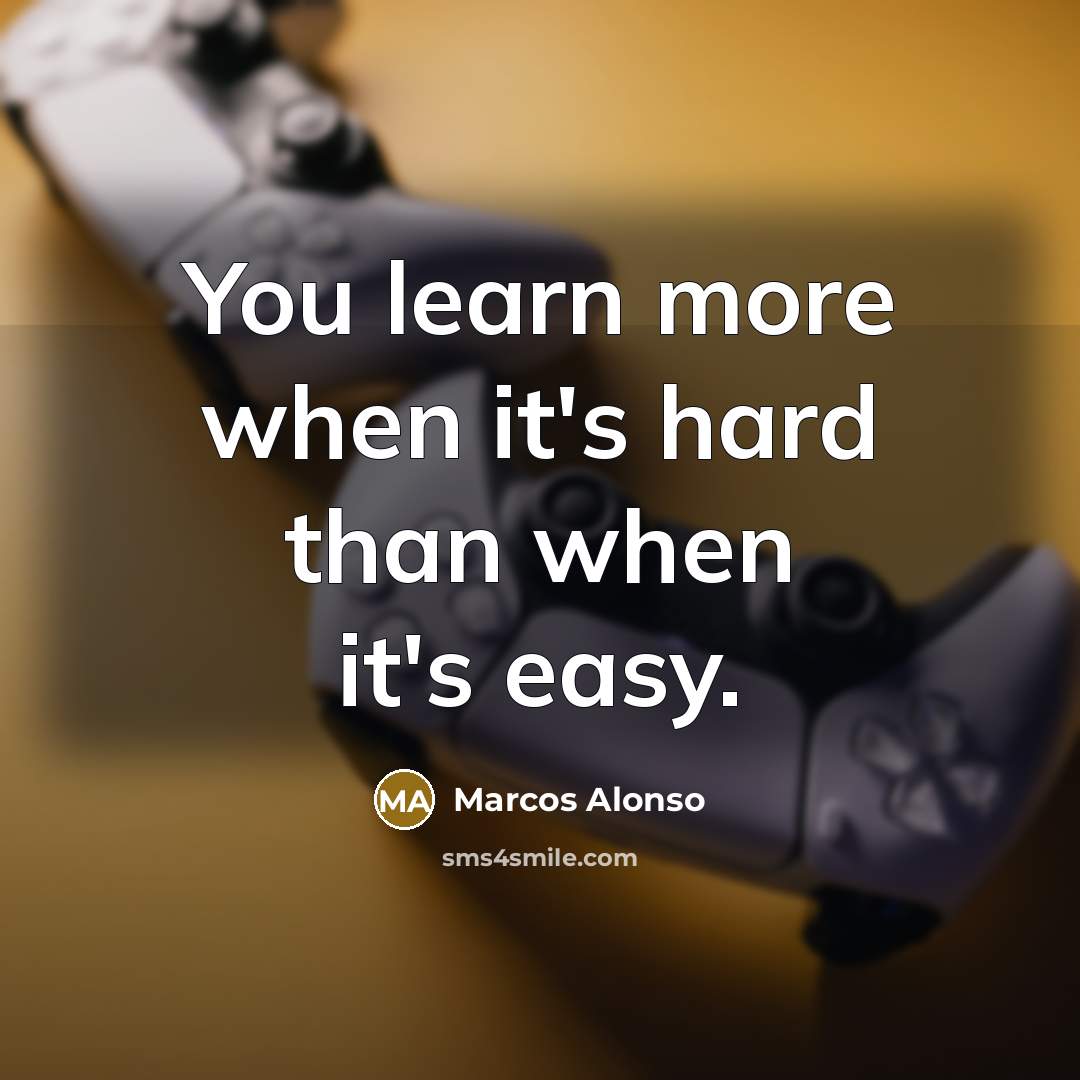 “You learn more when it's hard than when it's easy.” quote by Marcos Alonso