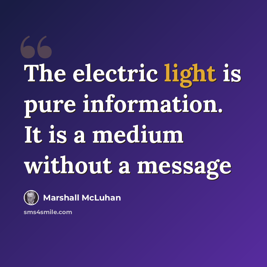 “The electric light is pure information. It is a medium without a message” quote by Marshall McLuhan
