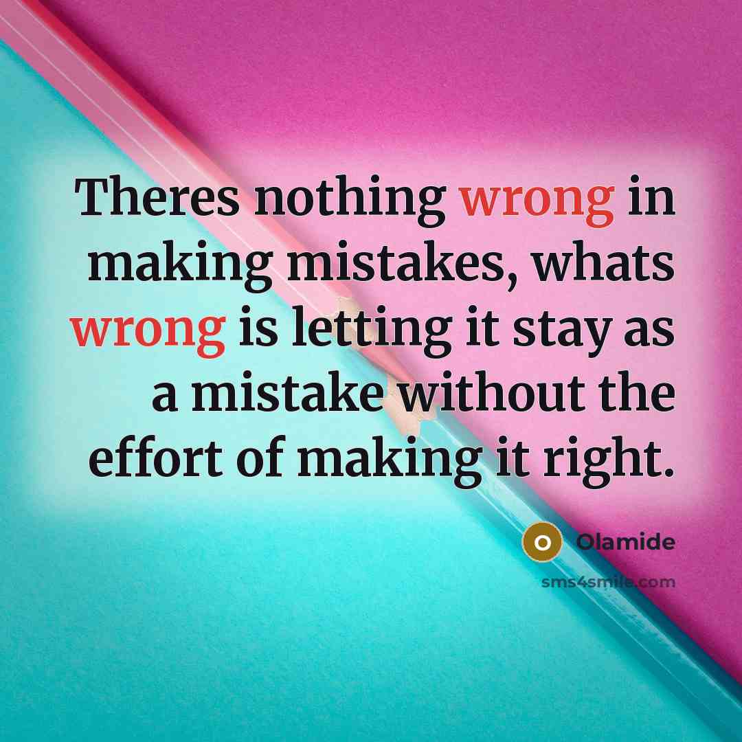 “Theres nothing wrong in making mistakes, whats wrong is letting it stay as a mistake without the effort of making it right.” quote by Olamide