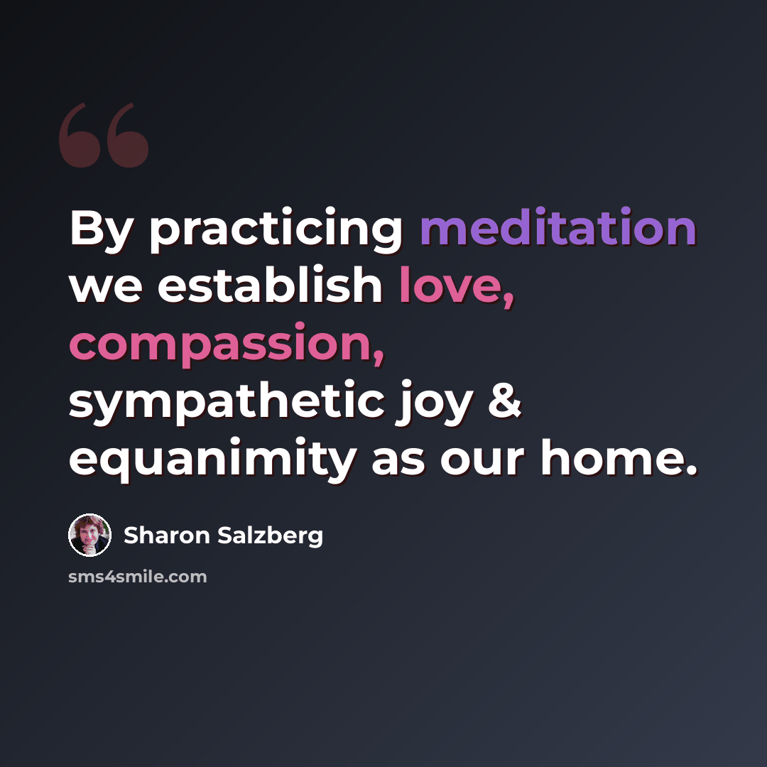 “By practicing meditation we establish love, compassion, sympathetic joy & equanimity as our home.” quote by Sharon Salzberg