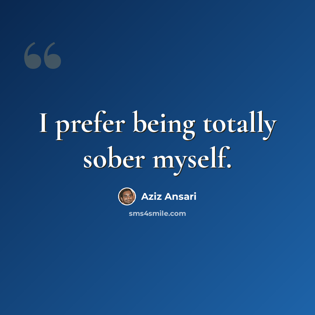 “I prefer being totally sober myself.” quote by Aziz Ansari