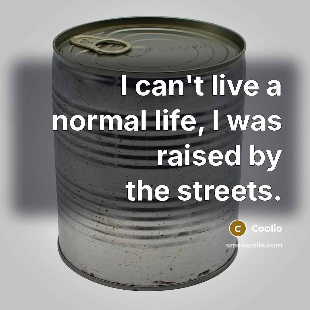 “I can't live a normal life, I was raised by the streets.” quote by Coolio