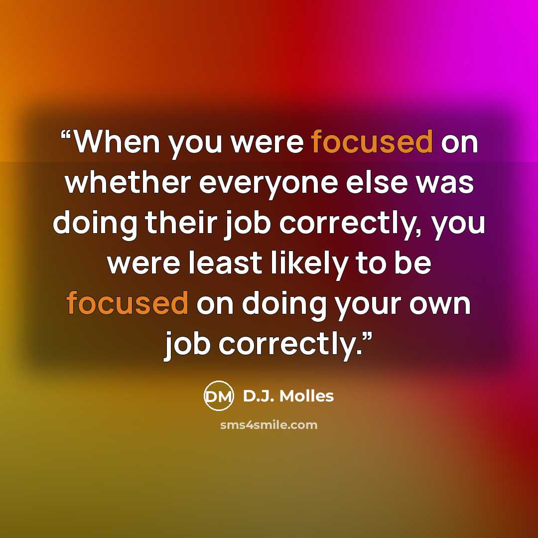 “When you were focused on whether everyone else was doing their job correctly, you were least likely to be focused on doing your own job correctly.” quote by D.J. Molles