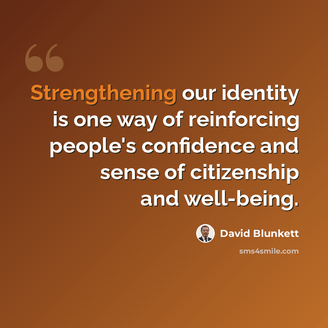 “Strengthening our identity is one way of reinforcing people's confidence and sense of citizenship and well-being.” quote by David Blunkett