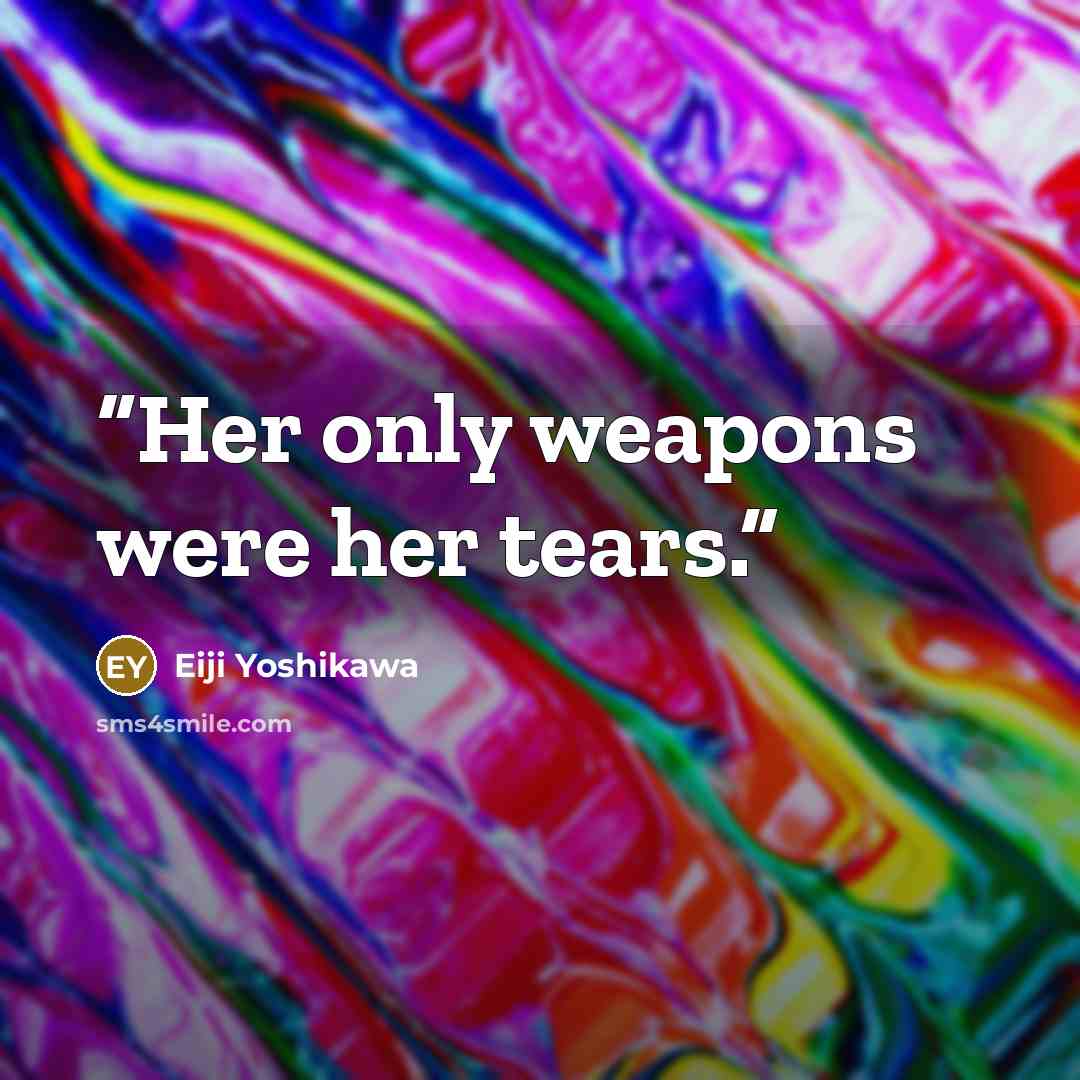 “Her only weapons were her tears.” quote by Eiji Yoshikawa
