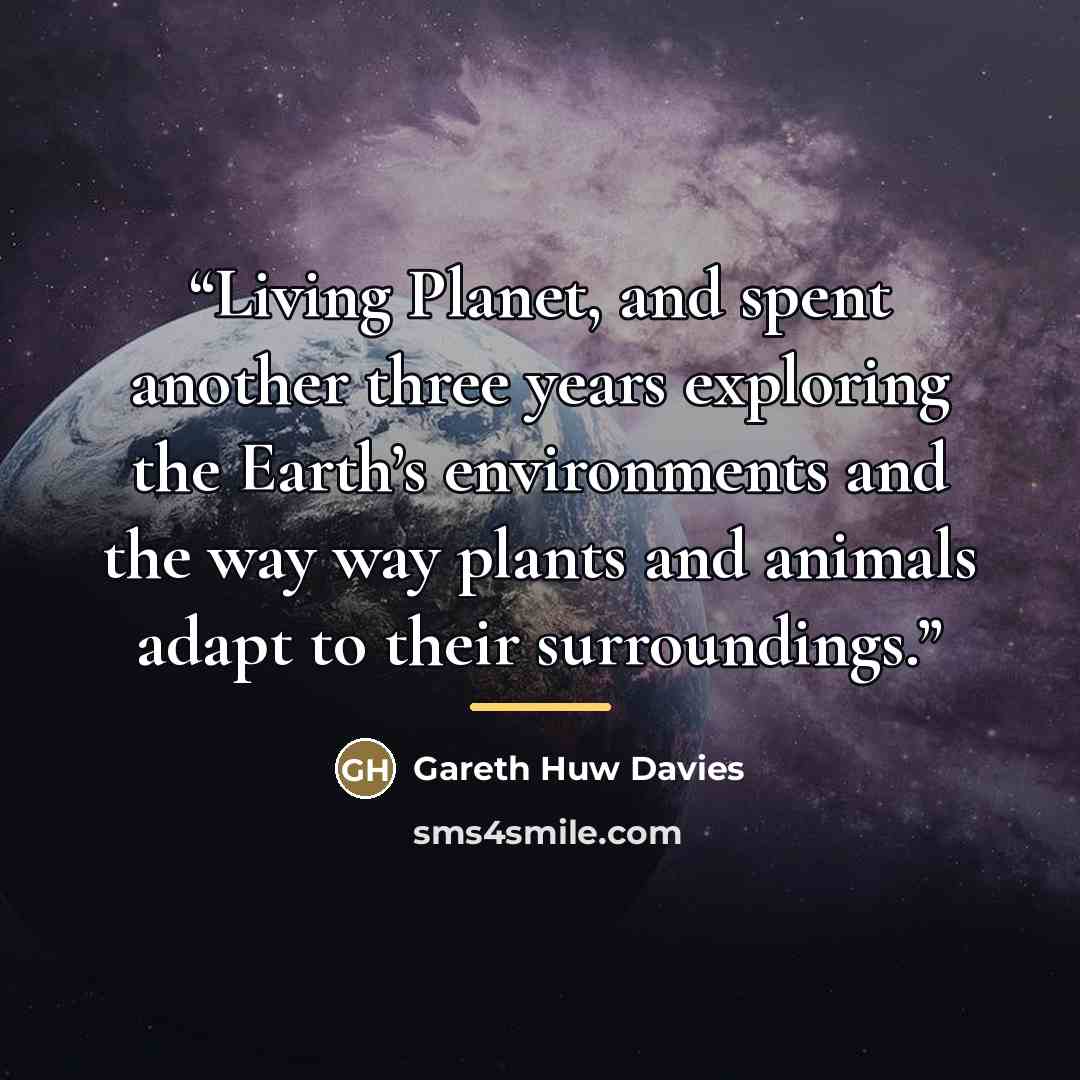 “Living Planet, and spent another three years exploring the Earth’s environments and the way way plants and animals adapt to their surroundings.” quote by Gareth Huw Davies