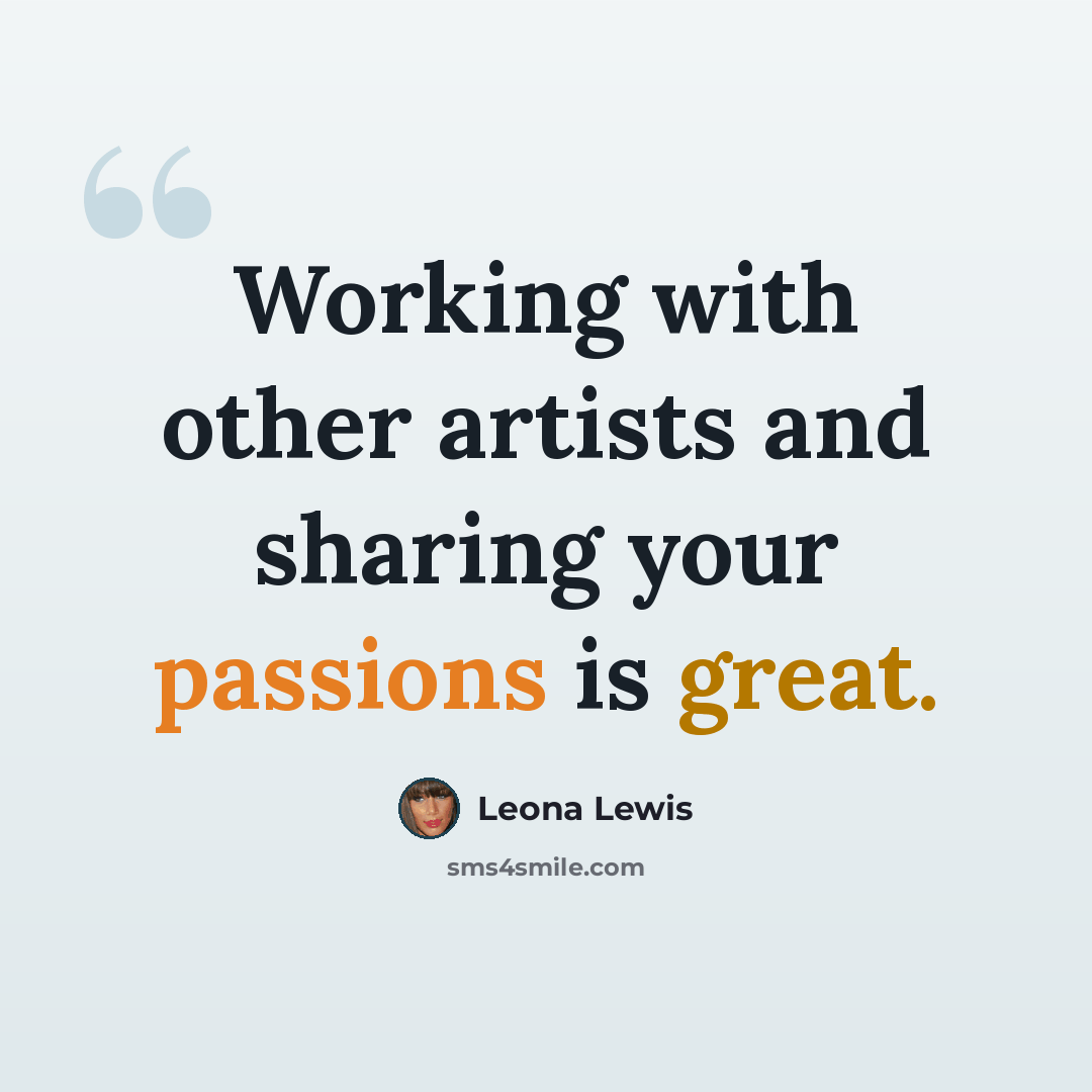 “Working with other artists and sharing your passions is great.” quote by Leona Lewis