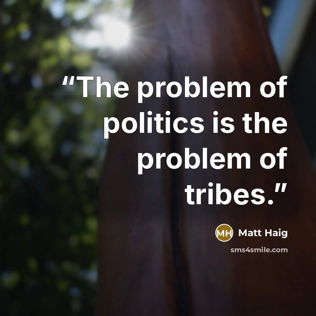 “The problem of politics is the problem of tribes.” quote by Matt Haig