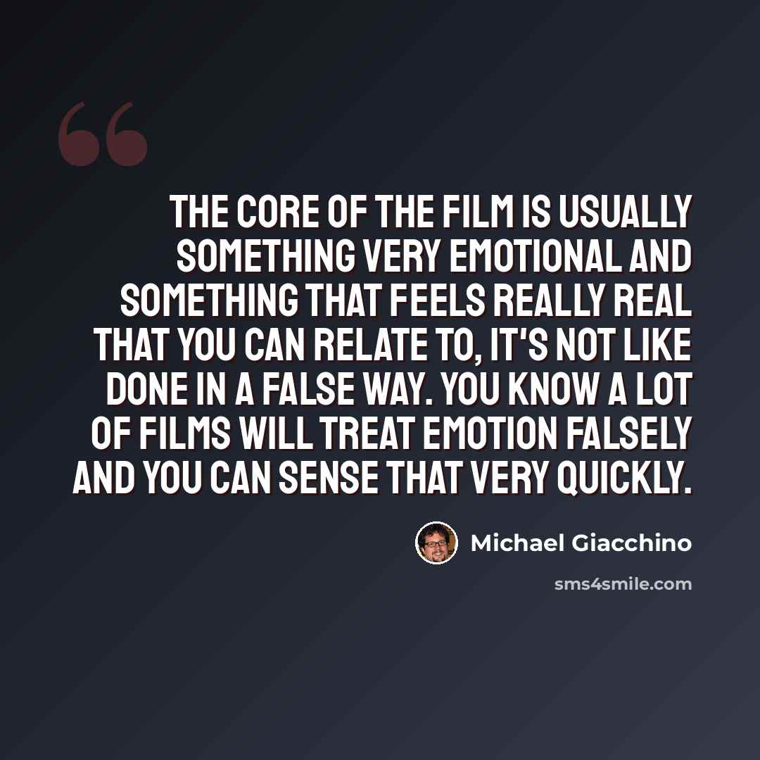 “The core of the film is usually something very emotional and something that feels really real that you can relate to, it's not like done in a false way. You know a lot of films will treat emotion falsely and you can sense that very quickly.” quote by Michael Giacchino