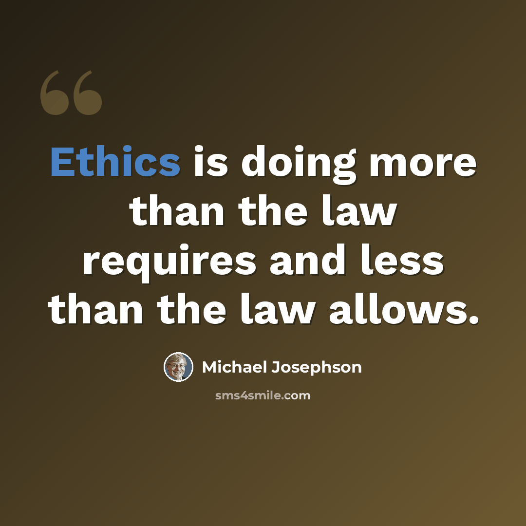 “Ethics is doing more than the law requires and less than the law allows.” quote by Michael Josephson