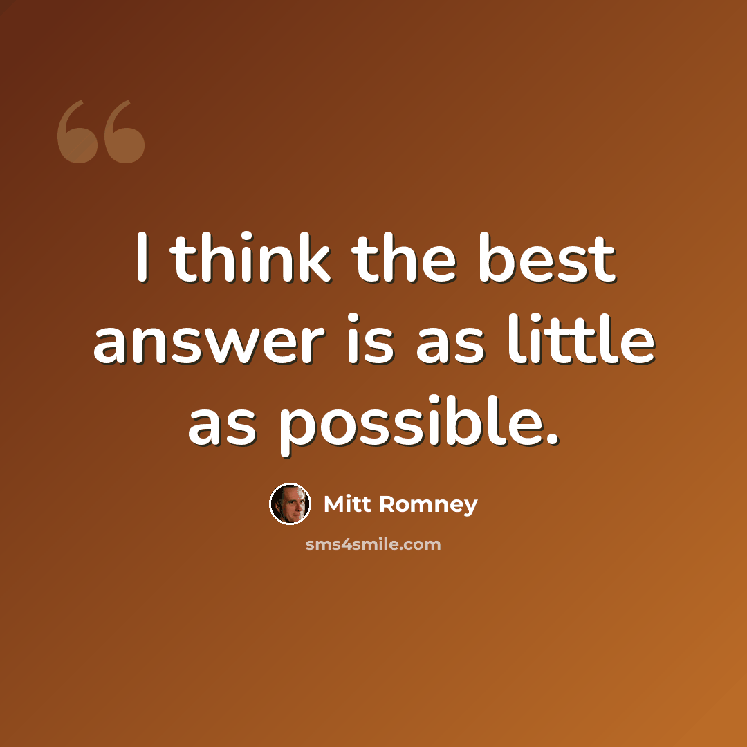 “I think the best answer is as little as possible.” quote by Mitt Romney