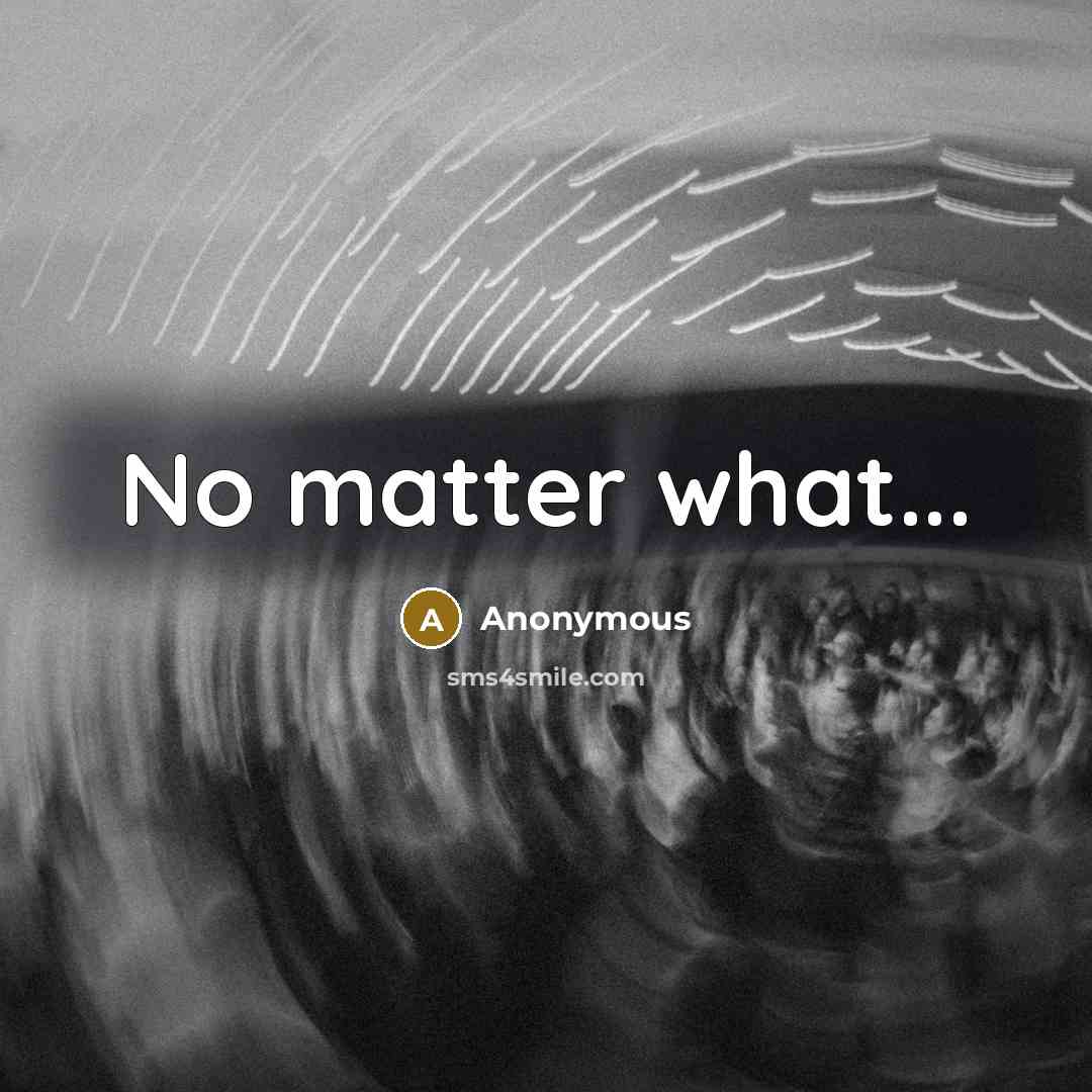 “No matter what...” quote by Anonymous