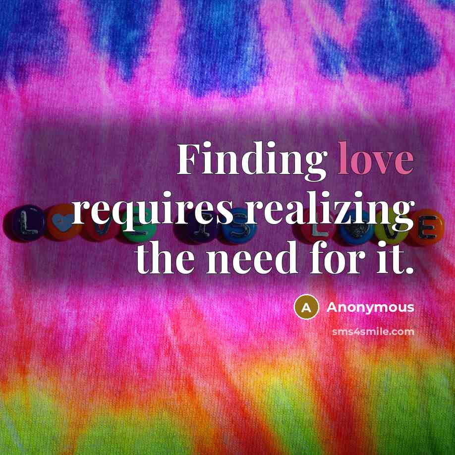 “Finding love requires realizing the need for it.” quote by Anonymous