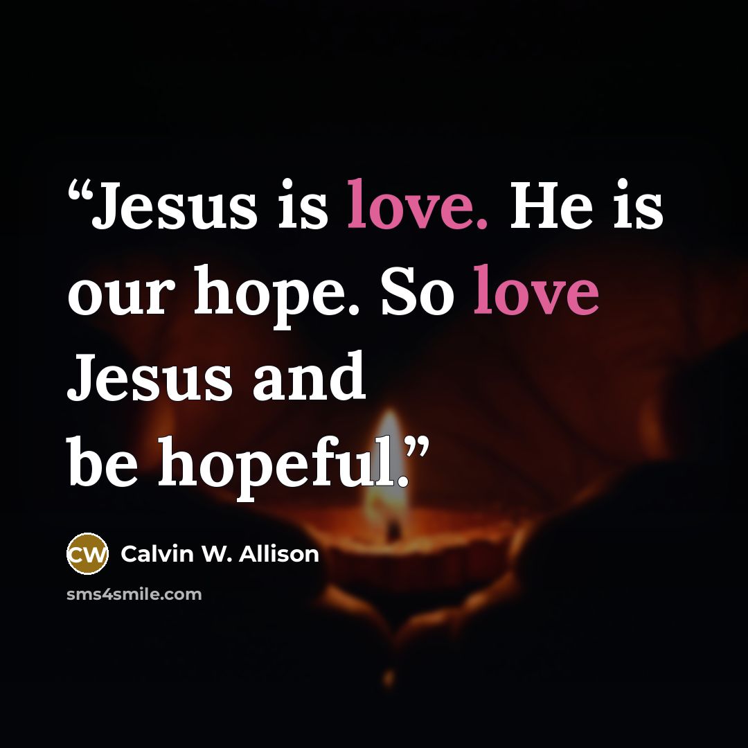 “Jesus is love. He is our hope. So love Jesus and be hopeful.” quote by Calvin W. Allison