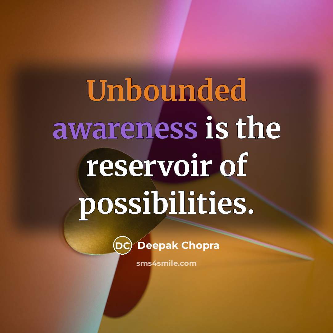 “Unbounded awareness is the reservoir of possibilities.” quote by Deepak Chopra