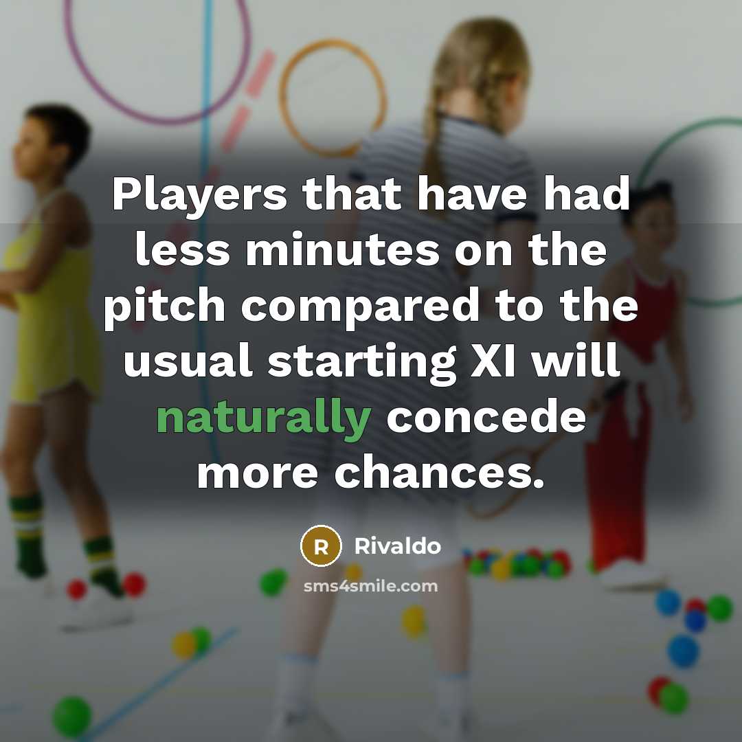 “Players that have had less minutes on the pitch compared to the usual starting XI will naturally concede more chances.” quote by Rivaldo