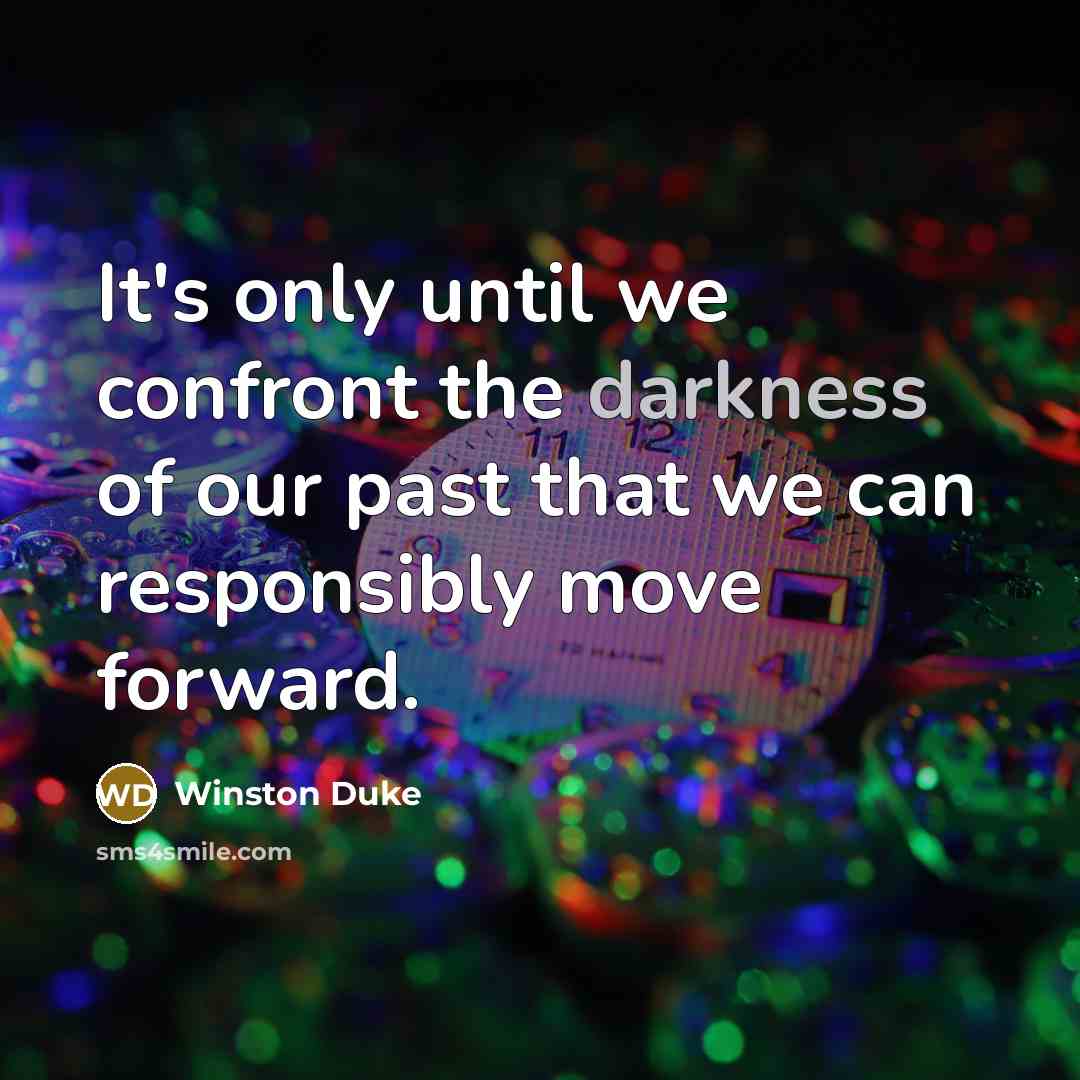 “It's only until we confront the darkness of our past that we can responsibly move forward.” quote by Winston Duke