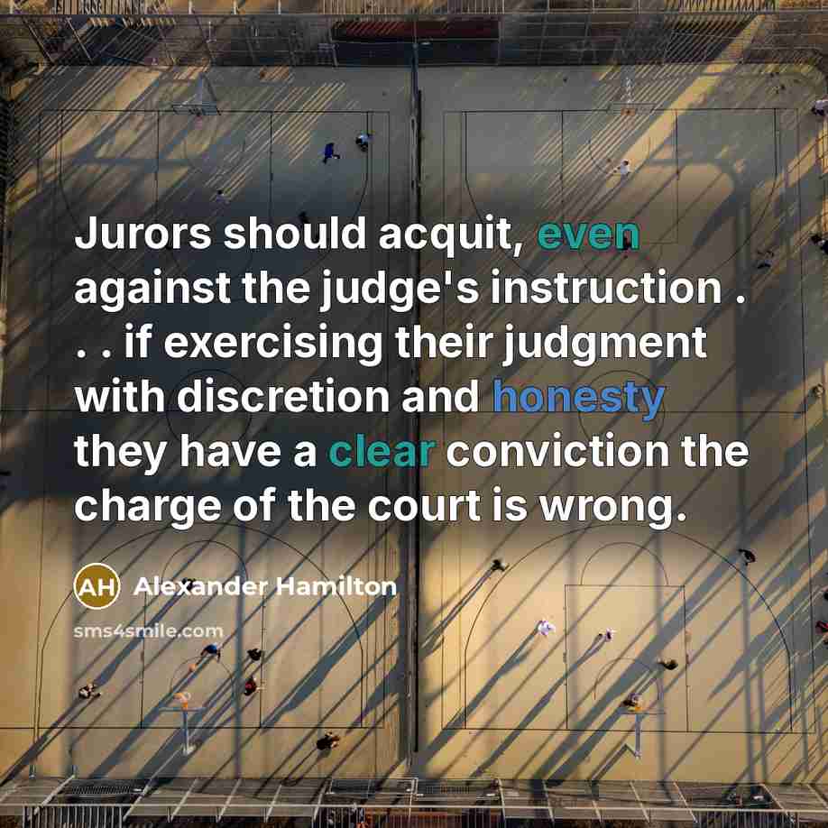 “Jurors should acquit, even against the judge's instruction . . . if exercising their judgment with discretion and honesty they have a clear conviction the charge of the court is wrong.” quote by Alexander Hamilton