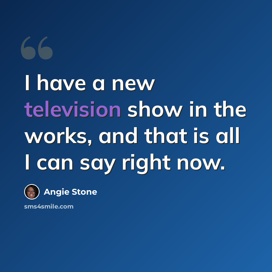 “I have a new television show in the works, and that is all I can say right now.” quote by Angie Stone