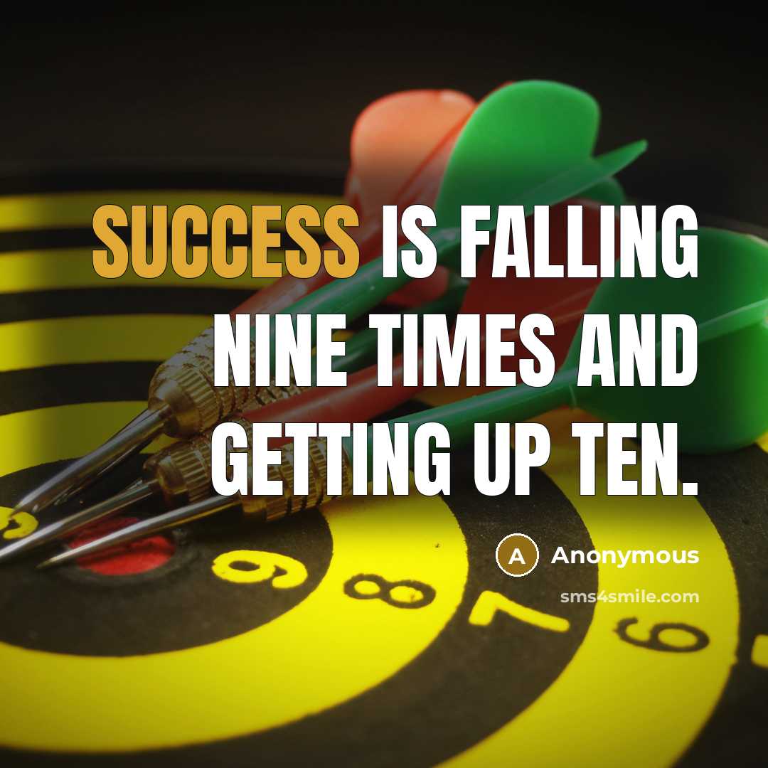 “Success is falling nine times and getting up ten.” quote by Anonymous