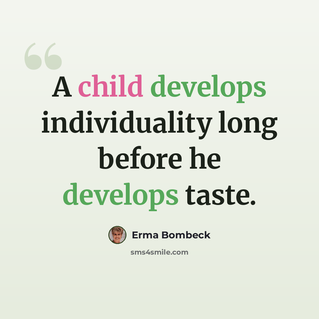 “A child develops individuality long before he develops taste.” quote by Erma Bombeck