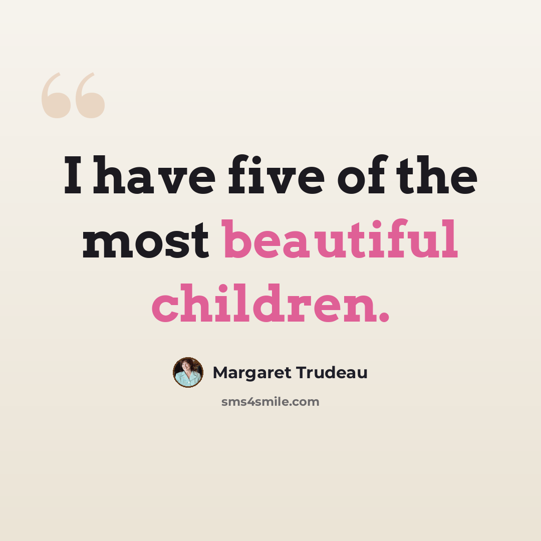 “I have five of the most beautiful children.” quote by Margaret Trudeau