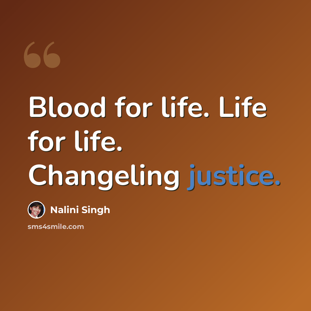 “Blood for life. Life for life. Changeling justice.” quote by Nalini Singh
