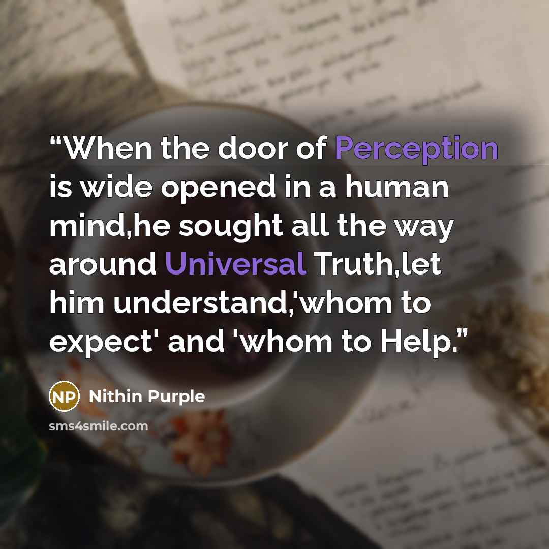 “When the door of Perception is wide opened in a human mind,he sought all the way around Universal Truth,let him understand,'whom to expect' and 'whom to Help.” quote by Nithin Purple