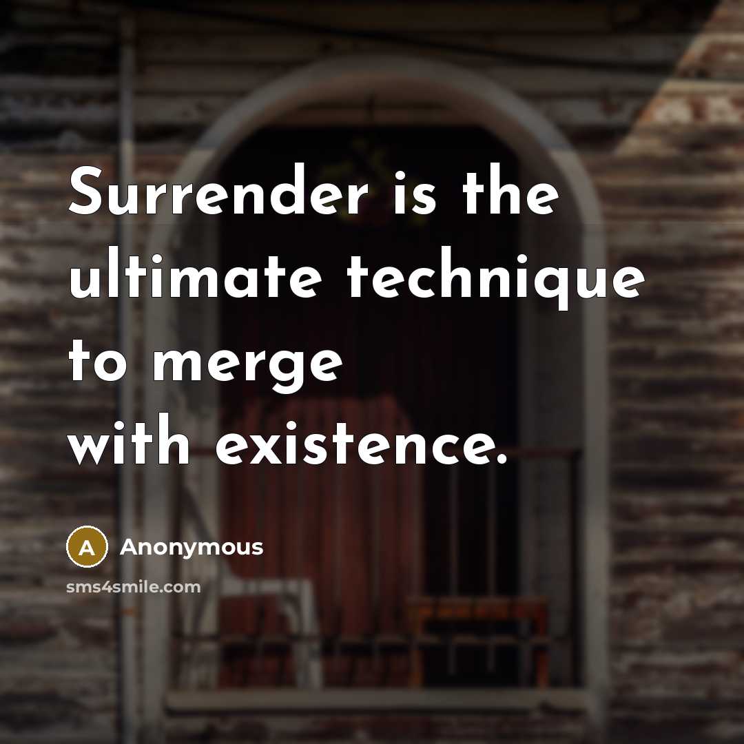 “Surrender is the ultimate technique to merge with existence.” quote by Anonymous