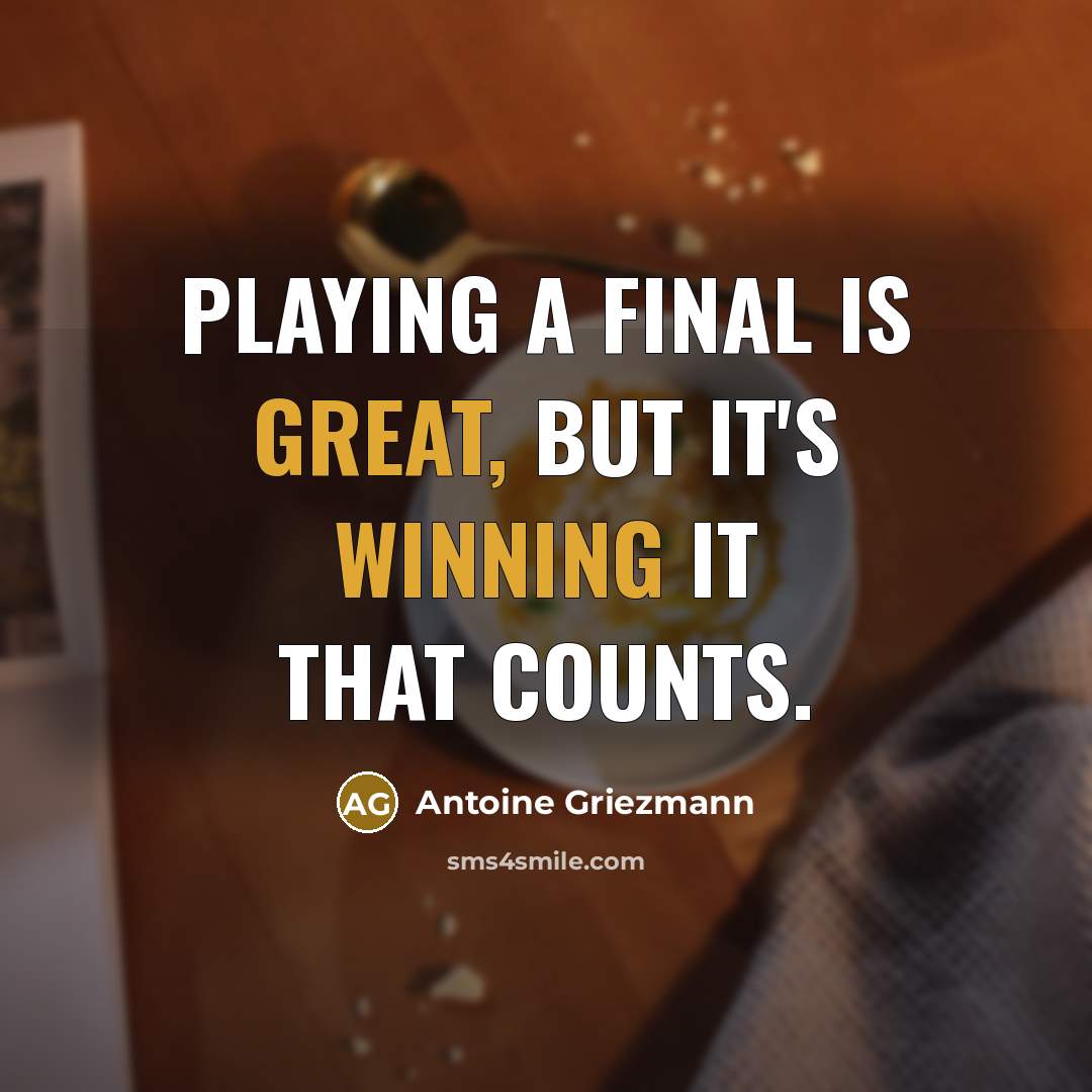 “Playing a final is great, but it's winning it that counts.” quote by Antoine Griezmann
