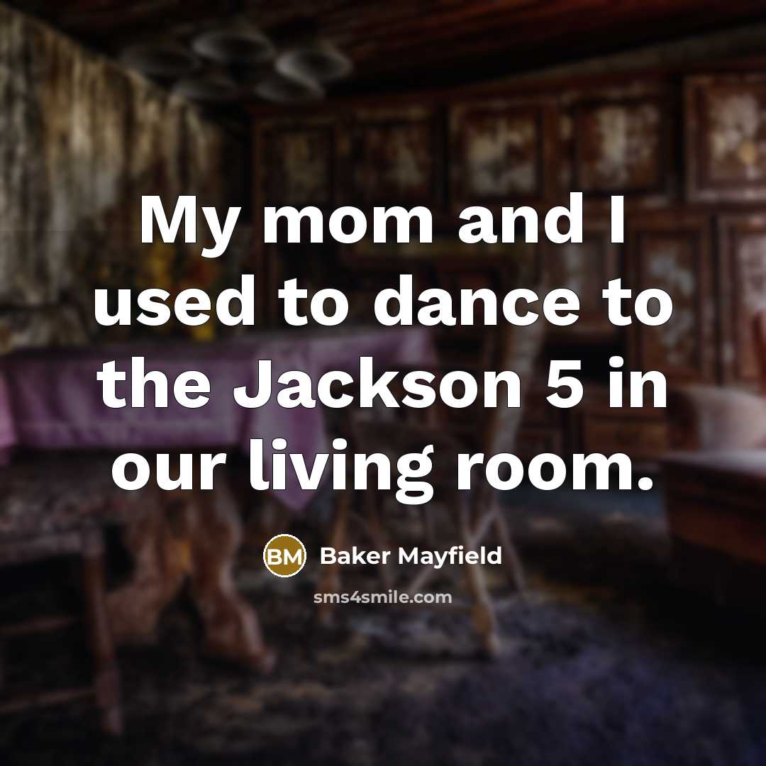 “My mom and I used to dance to the Jackson 5 in our living room.” quote by Baker Mayfield