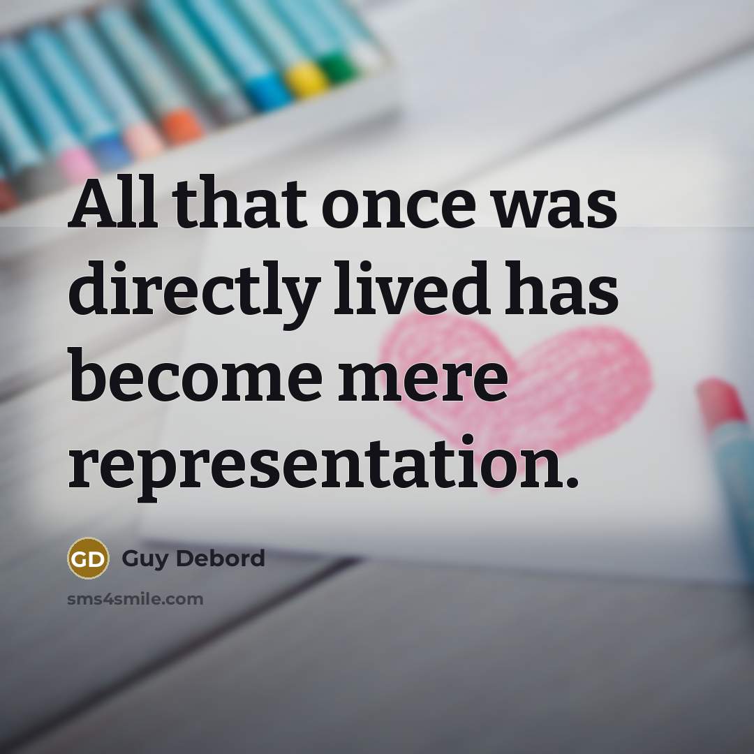 “All that once was directly lived has become mere representation.” quote by Guy Debord