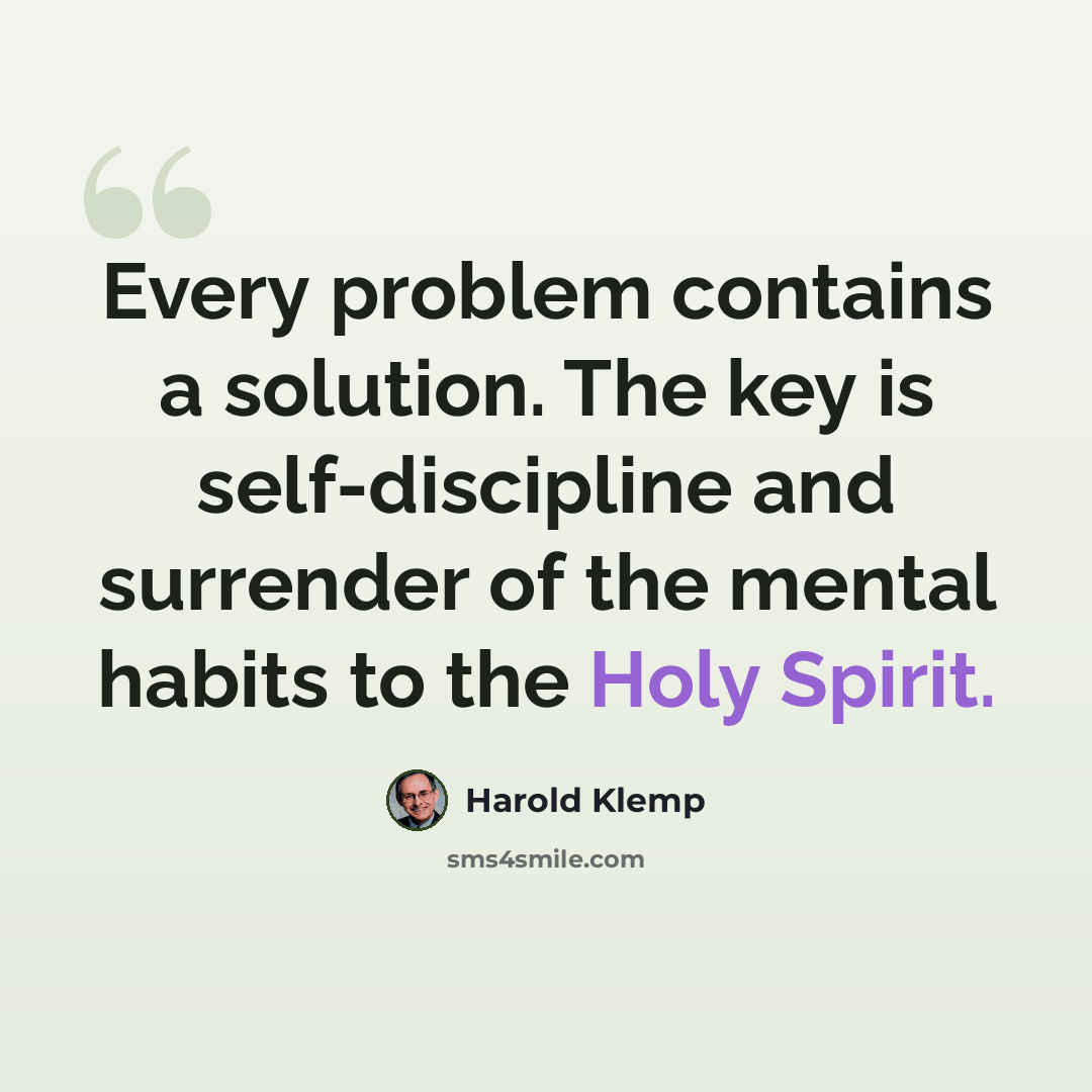 “Every problem contains a solution. The key is self-discipline and surrender of the mental habits to the Holy Spirit.” quote by Harold Klemp