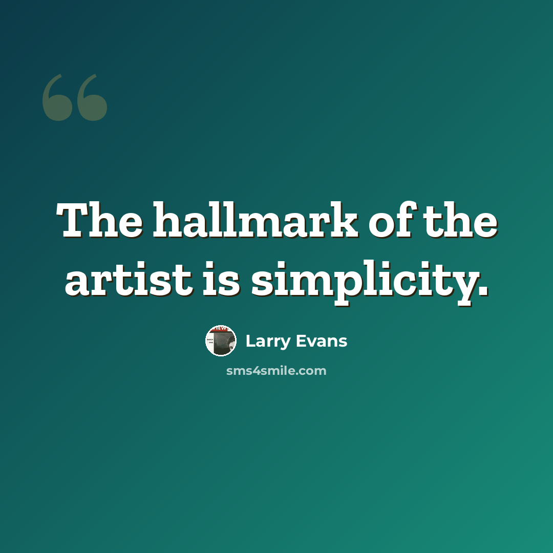 “The hallmark of the artist is simplicity.” quote by Larry Evans