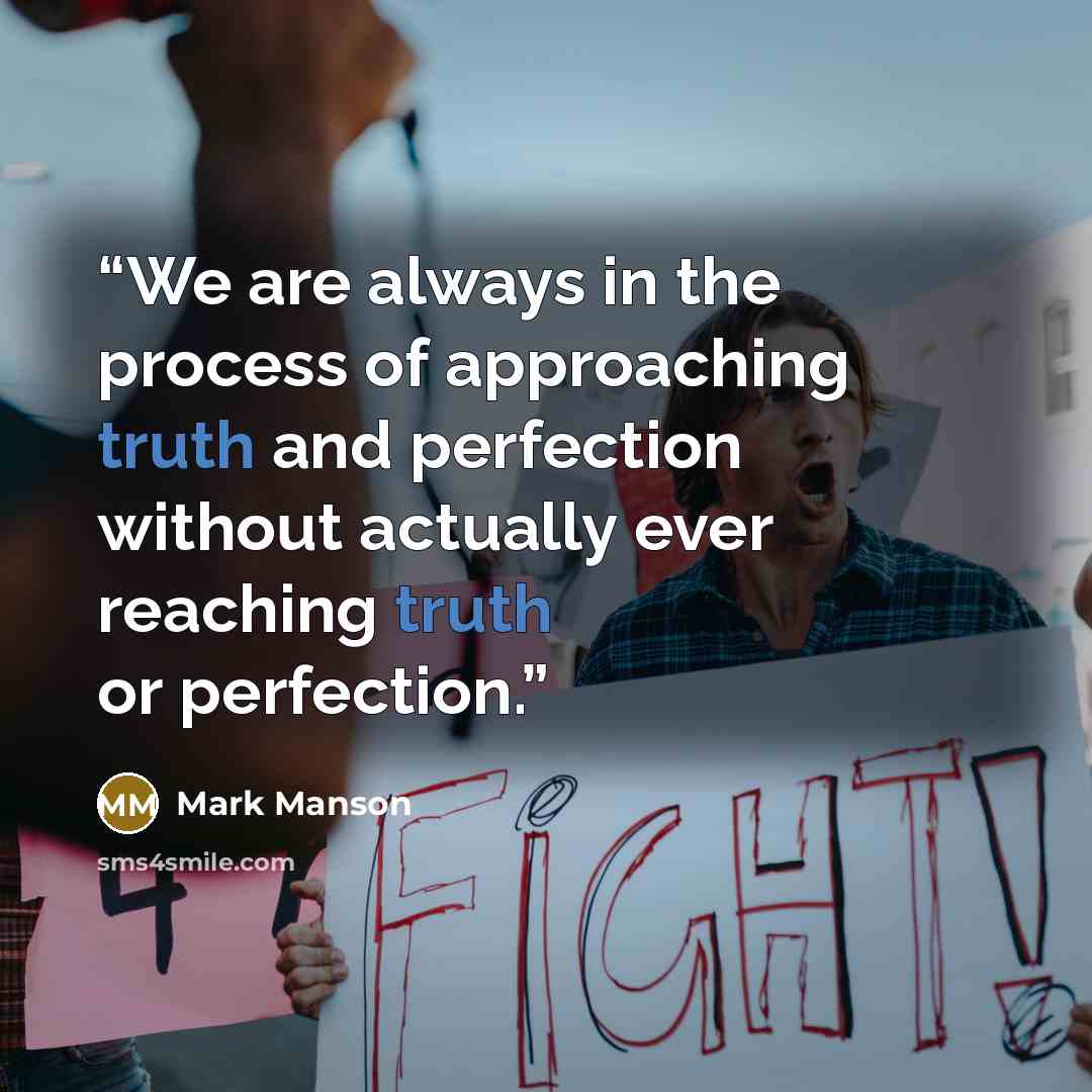“We are always in the process of approaching truth and perfection without actually ever reaching truth or perfection.” quote by Mark Manson