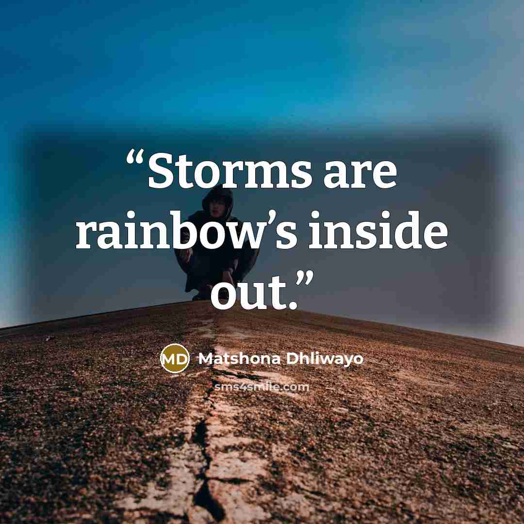 “Storms are rainbow’s inside out.” quote by Matshona Dhliwayo