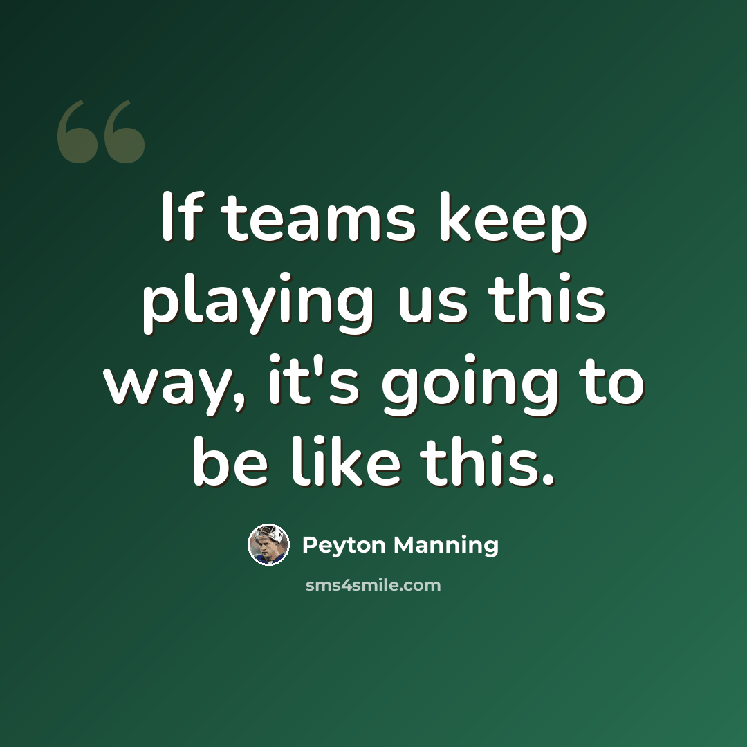“If teams keep playing us this way, it's going to be like this.” quote by Peyton Manning