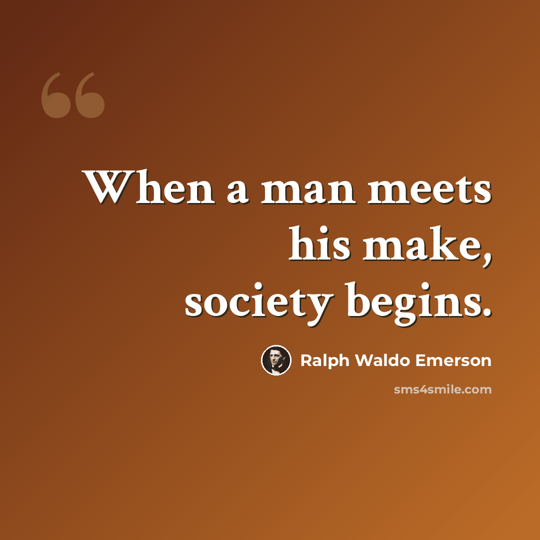“When a man meets his make, society begins.” quote by Ralph Waldo Emerson