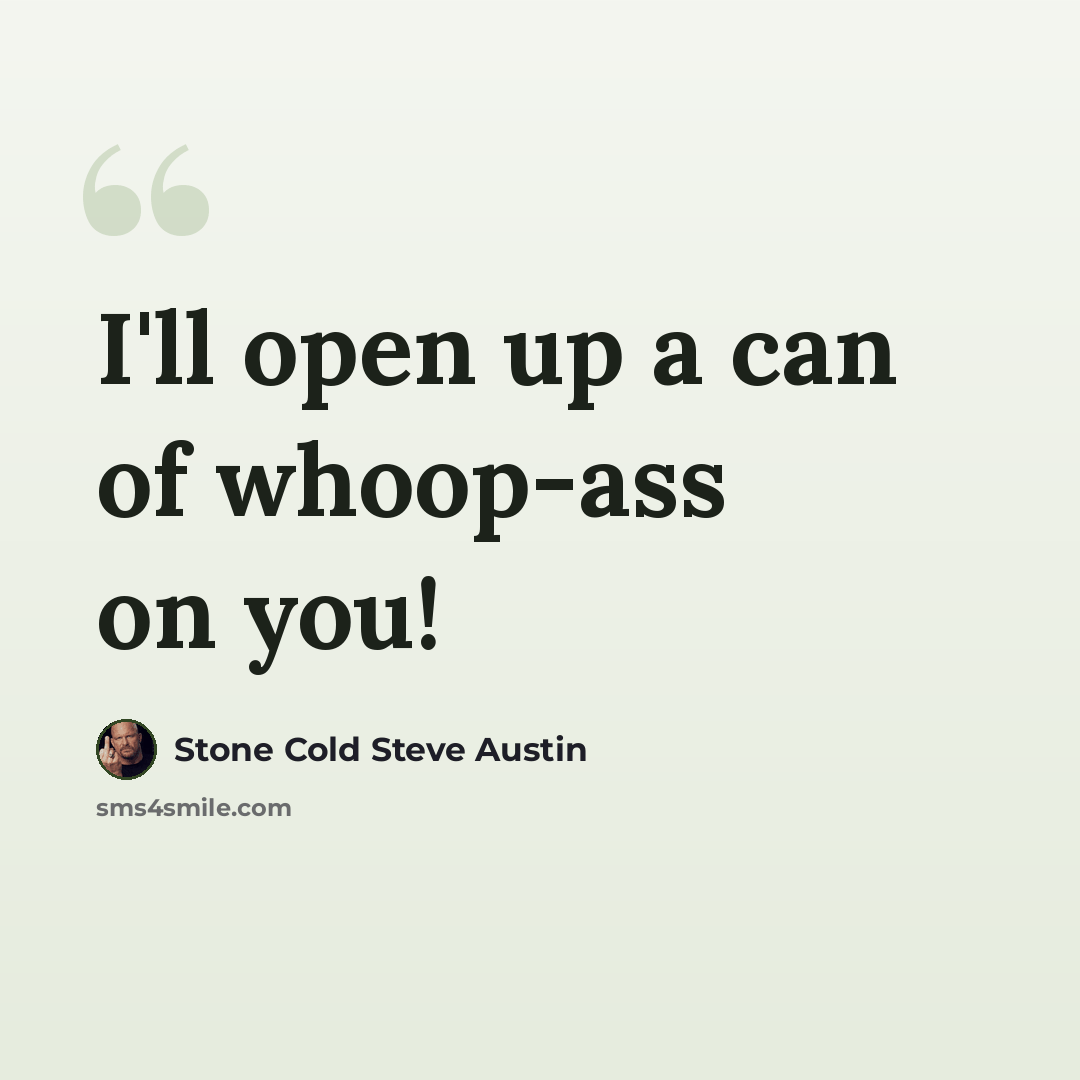 “I'll open up a can of whoop-ass on you!” quote by Stone Cold Steve Austin