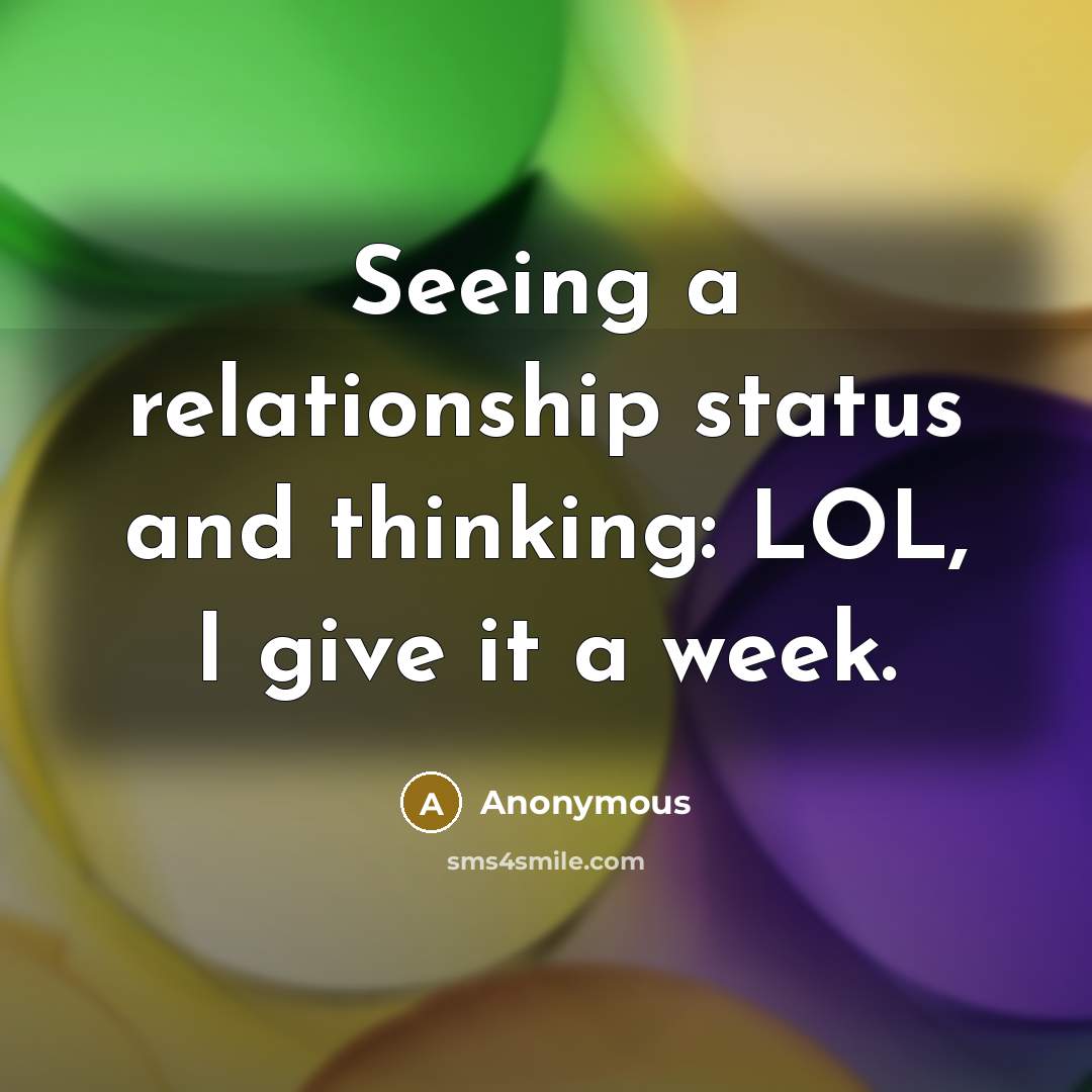 “Seeing a relationship status and thinking: LOL, I give it a week.” quote by Anonymous